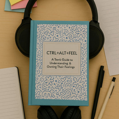CTRL+ALT+FEEL: A Teen's Guide to Understanding & Owning Their Feelings